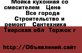 Мойка кухонная со смесителем › Цена ­ 2 000 - Все города Строительство и ремонт » Сантехника   . Тверская обл.,Торжок г.
